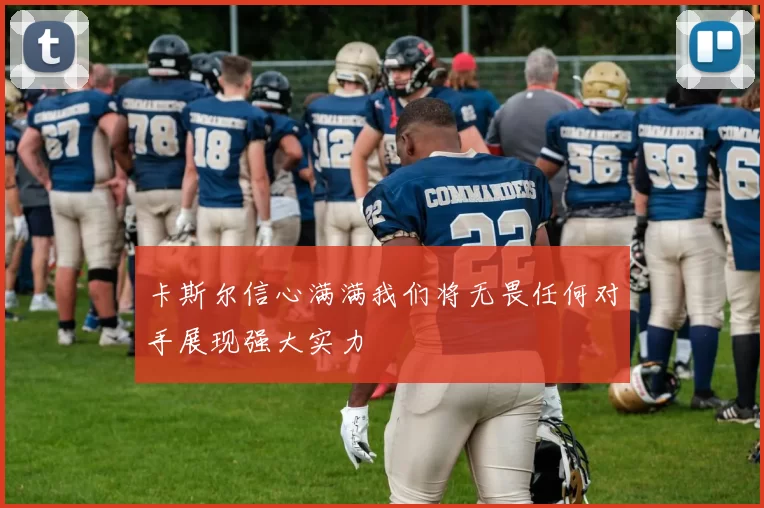 卡斯尔信心满满我们将无畏任何对手展现强大实力