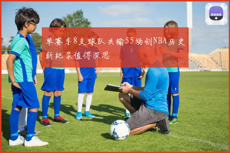 单赛季8支球队共输55场创NBA历史新纪录值得深思